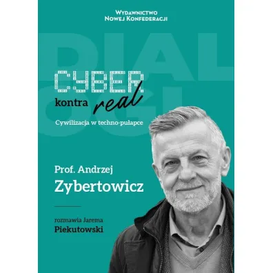 Cyber kontra real. Cywilizacja w techno-pu�apce - Andrzej Zybertowicz, Jarema Piekutowski