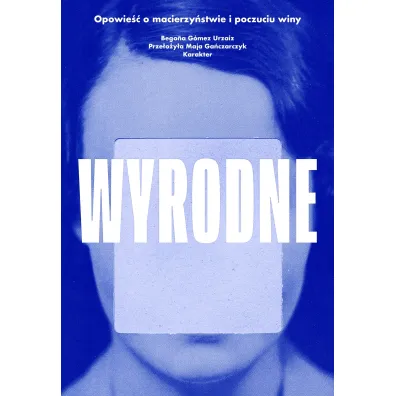 Wyrodne. Opowie�� o macierzy�stwie i poczuciu winy - Begona Gomez Urzaiz