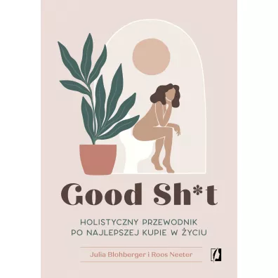 Good Sh*t. Holistyczny przewodnik po najlepszej kupie w yciu - Julia Blohberger, Roos Neeter