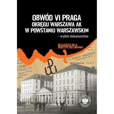 Obw�d VI Praga Okr�gu Warszawa AK w powstaniu warszawskim &ndash; wyb�r dokument�w