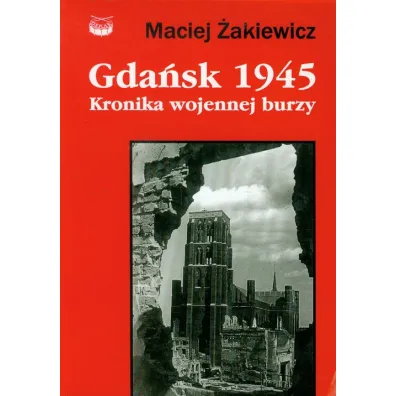 Gda�sk 1945 Kronika wojennej burzy - Maciej �akiewicz