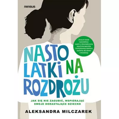 Nastolatki na rozdro�u. Jak si� nie zagubi�, wspieraj�c swoje dorastaj�ce dziecko - Aleksandra Milczarek