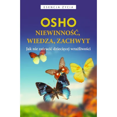 Niewinno��, wiedza, zachwyt. Jak nie zatraci� dzieci�cej wra�liwo�ci - Osho