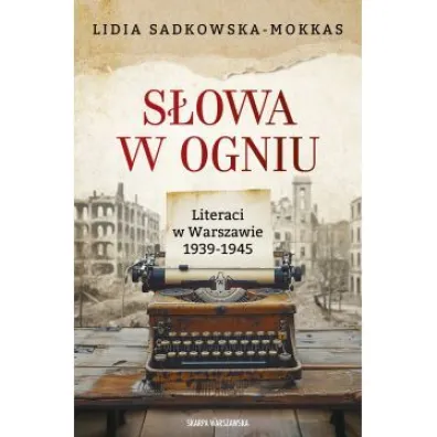 S�owa w ogniu. Literaci w Warszawie 1939-1945 - Lidia Sadkowska-Mokkas