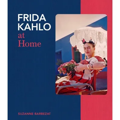 Frida Kahlo at Home - Suzanne Barbezat