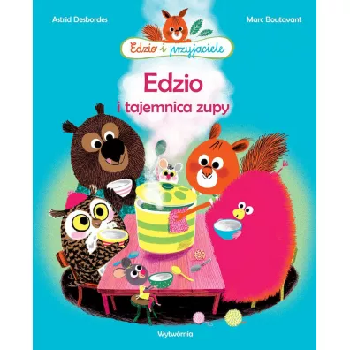Edzio i tajemnica zupy. Edzio i przyjaciele - Marc Boutavant, Astrid Desbordes