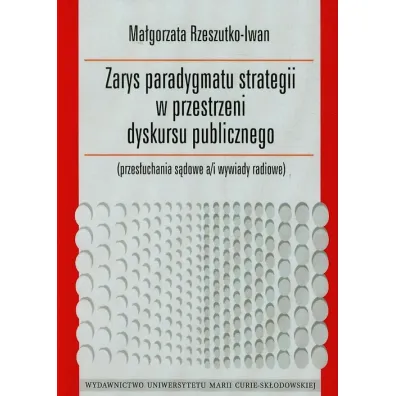 Zarys paradygmatu strategii w przestrzeni dyskursu publicznego - Ma�gorzata Rzeszutko-Iwan