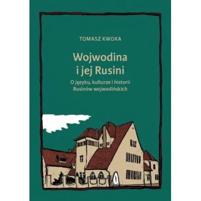 Wojwodina i jej Rusini: O j�zyku, kulturze i hist. - Tomasz Kwoka