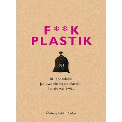 F**k plastik. 101 sposobw jak uwolni si od plastiku i uratowa wiat