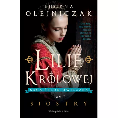Lilie kr�lowej. Siostry. Saga �redniowieczna. Tom 1 - Lucyna Olejniczak