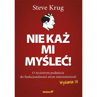Nie ka� mi my�le�! O �yciowym podej�ciu do funkcjonalno�ci stron internetowych - Steve Krug