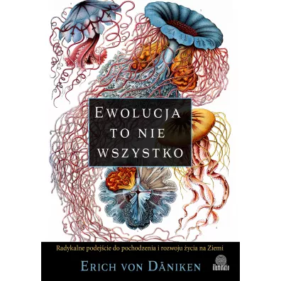 Ewolucja to nie wszystko. Radykalne podejcie do pochodzenia i rozwoju ycia na Ziemi - Erich von Dniken