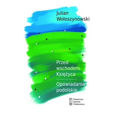 Przed wschodem ksi�yca opowiadania podolskie - Julian Wo�oszynowski