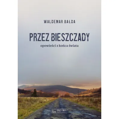 Przez Bieszczady. Opowie�ci z ko�ca �wiata - Waldemar  Ba�da
