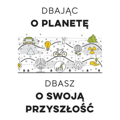 Dbaj�c o planet�, dbasz o swoj� przysz�o��