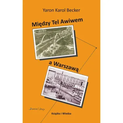Mi�dzy Tel Awiwem a Warszaw� - Karol  Yaron Becker