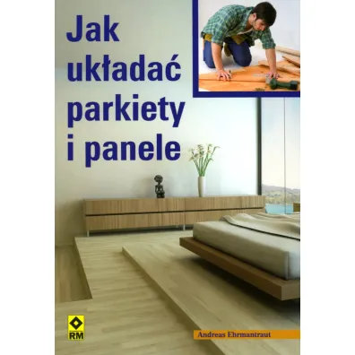 Jak uk�ada� parkiety i panele - Ehrmantraut Andreas