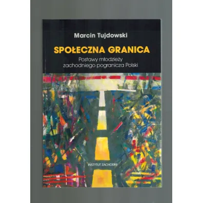Spo�eczna granica. Postawy m�odzie�y zachodniego pogranicza Polski - Marcin Tujdowski