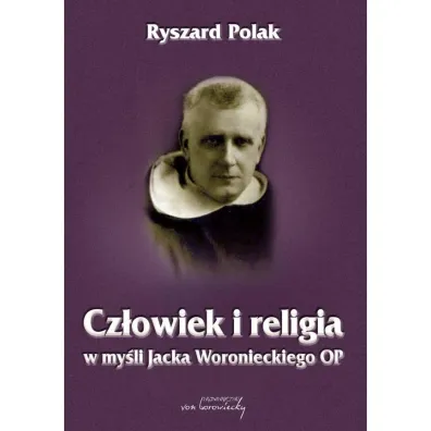 Cz�owiek i religia w my�li Jacka Woronieckiego OP - Ryszard Polak
