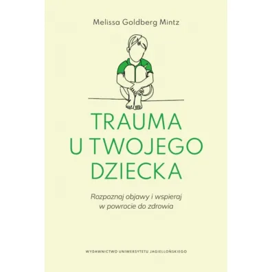 Trauma u twojego dziecka. Rozpoznaj objawy i wspieraj w powrocie do zdrowia - Melissa Goldberg Mintz