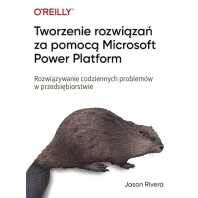 Tworzenie rozwi�za� za pomoc� Microsoft Power Platform. Rozwi�zywanie codziennych problem�w w przedsi�biorstwie - Jason Rivera