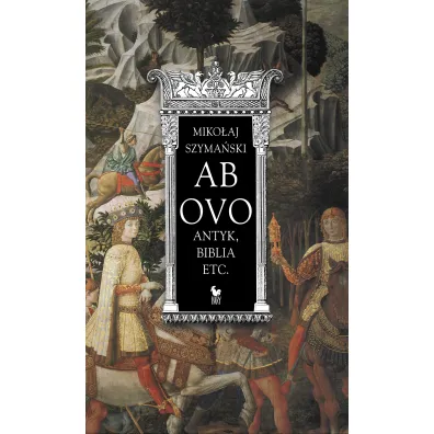 Ab ovo. Antyk, Biblia etc. - Miko�aj Szyma�ski