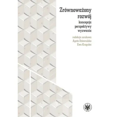 Zr�wnowa�ony rozw�j - koncepcja, perspektywy, wyzwania - Agata Dziewulska, Krogulec Ewa red naukowa
