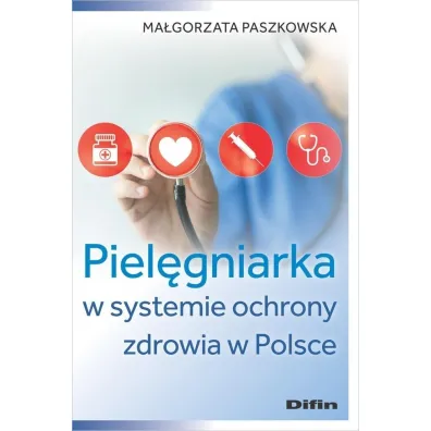Piel�gniarka w systemie ochrony zdrowia w Polsce - Ma�gorzata Paszkowska