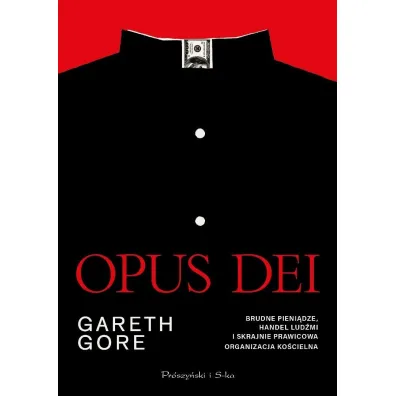 Opus Dei. Brudne pieni�dze, handel lud�mi i skrajnie prawicowa organizacja ko�cielna - Gareth Gore