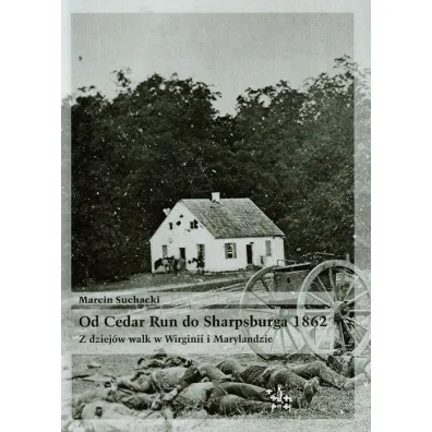 Od Cedar Run do Sharpsburga 1862. Z dziej�w walk w Wirginii i Marylandzie - Marcin Suchacki