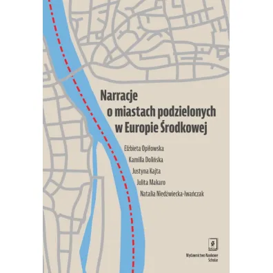 Narracje o miastach podzielonych w Europie �rodkowej - Julita Makaro, Natalia Nied�wiecka-Iwa�czak, Justyna Kajta, El�bieta Opi�owska, Kamilla Doli�ska