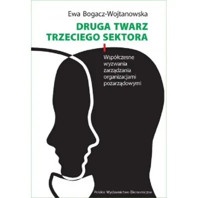 Druga twarz trzeciego sektora. Wsp�czesne wyzwania zarz�dzania organizacjami pozarz�dowymi - Ewa Bogacz-Wojtanowska