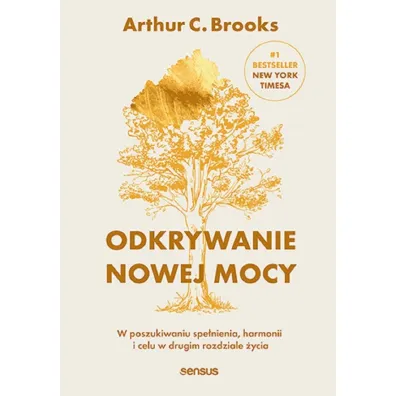 Odkrywanie nowej mocy. W poszukiwaniu spe�nienia, harmonii i celu w drugim rozdziale �ycia - Brooks C Arthur