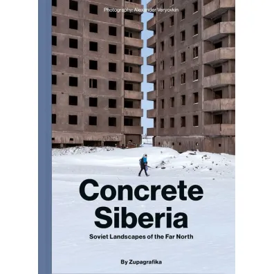 Concrete Siberia. Soviet Lanscapes of the Far North - Zupagrafika