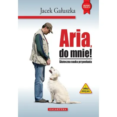 Aria, do mnie! Skuteczna nauka przywo�ywania - Jacek Ga�uszka