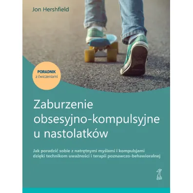 Zaburzenie obsesyjno-kompulsyjne u nastolatk�w. Jak poradzi� sobie z natr�tnymi my�lami i kompulsjam - Jon Hershfield