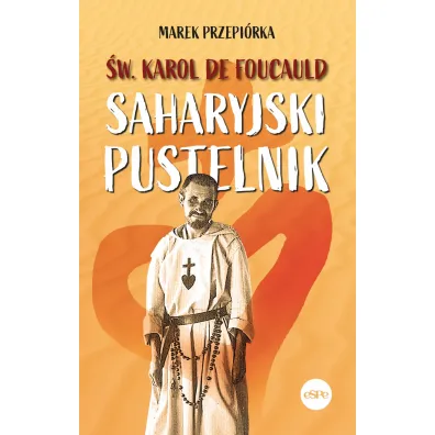 �w. Karol de Foucauld. Saharyjski pustelnik - Marek Przepi�rka