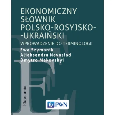 Ekonomiczny s�ownik polsko-rosyjsko-ukrai�ski. Wprowadzenie do terminologii - Aliaksandra Navasiad, Dmytro Makovskyi, Ewa  Dr Szymanik
