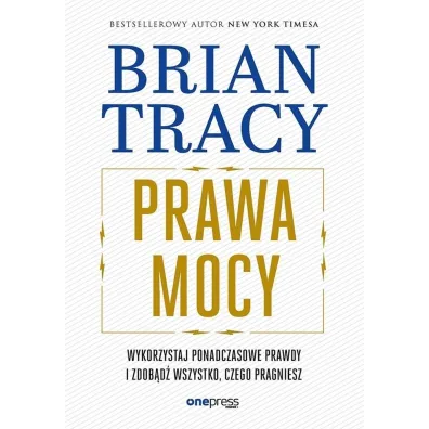 Prawa mocy. Wykorzystaj ponadczasowe prawdy i zdob�d� wszystko, czego pragniesz - Brian Tracy