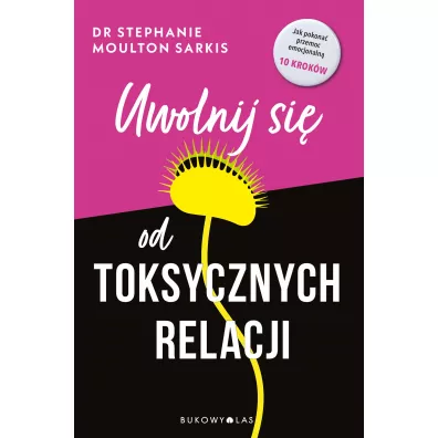 Uwolnij si� od toksycznych relacji - Stephanie Moulton Sarkis