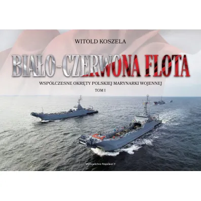 Wsp�czesne okr�ty polskiej marynarki wojennej. Bia�o-czerwona flota. Tom 1 - Witold Koszela