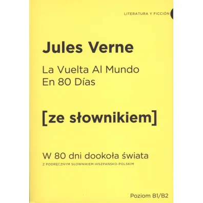 La vuelta al mundo en 80 dias. W 80 dni dooko�a �wiata z podr�cznym s�ownikiem hiszpa�sko-polskim. Poziom B1/B2 - Juliusz Verne