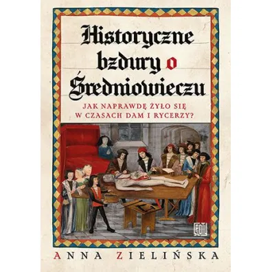 Historyczne bzdury o �redniowieczu. Jak naprawd� �y�o si� w czasach dam i rycerzy? - Anna Zieli�ska