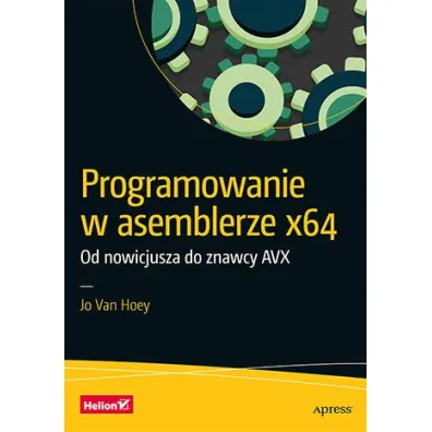 Programowanie w asemblerze x64. Od nowicjusza do znawcy AVX - Jo Van Hoey