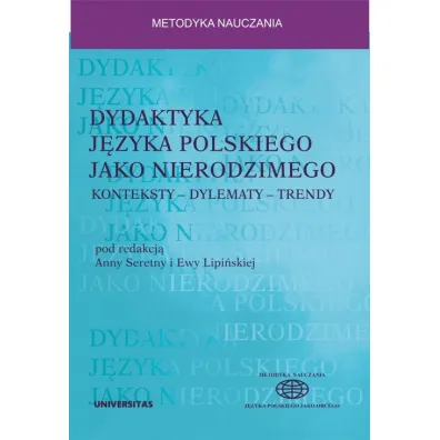 Dydaktyka j�zyka polskiego jako nierodzimego: konteksty &ndash; dylematy &ndash; trendy - Anna Seretny, Ewa Lipi�ska