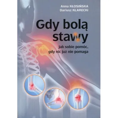 Gdy bol� stawy. Jak sobie pom�c, gdy nic ju� nie pomaga - Anna K�osi�ska , Dariusz Klarecki