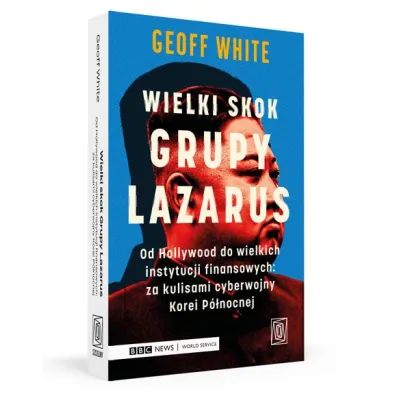 Wielki skok Grupy Lazarus. Od Hollywood do wielkich instytucji finansowych: za kulisami cyberwojny Korei P�nocnej