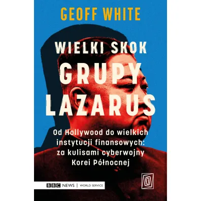 Wielki skok Grupy Lazarus. Od Hollywood do wielkich instytucji finansowych: za kulisami cyberwojny Korei P�nocnej