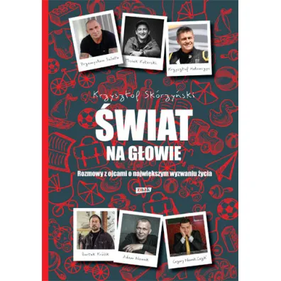 �wiat na g�owie. Rozmowy z ojcami o najwi�kszym wyzwaniu �ycia - Krzysztof  Sk�rzy�ski