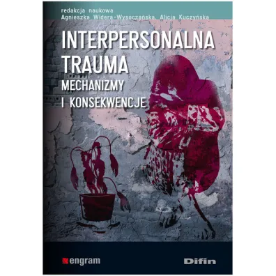 Interpersonalna trauma. Mechanizmy i konsekwencje - praca zboorowa
